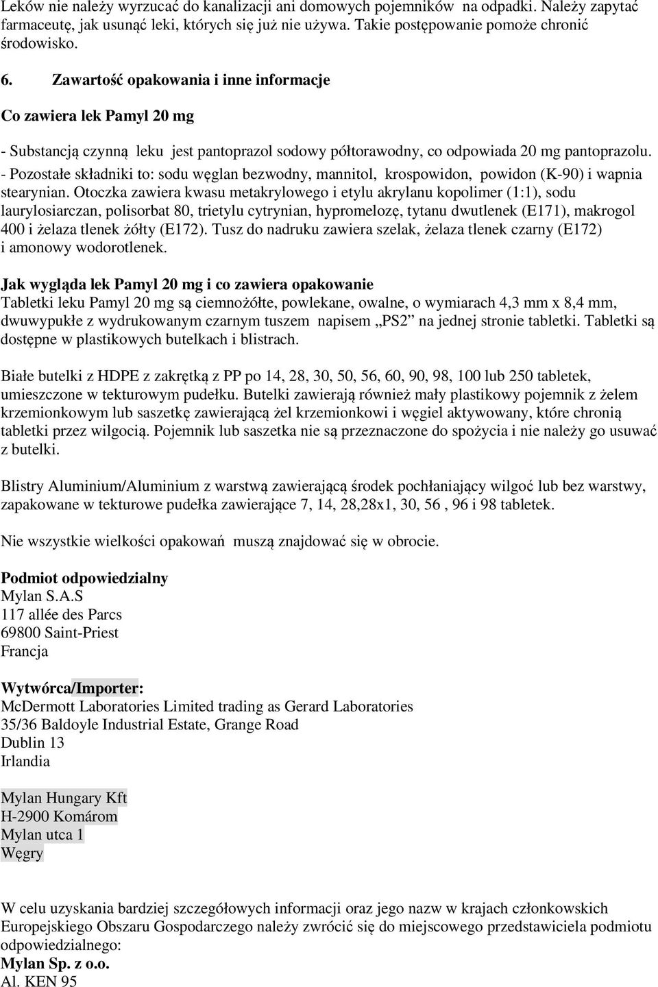 - Pozostałe składniki to: sodu węglan bezwodny, mannitol, krospowidon, powidon (K-90) i wapnia stearynian.