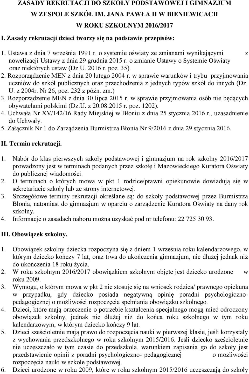 poz. 35). 2. Rozporządzenie MEN z dnia 20 lutego 2004 r. w sprawie warunków i trybu przyjmowania uczniów do szkół publicznych oraz przechodzenia z jednych typów szkół do innych (Dz. U. z 2004r.