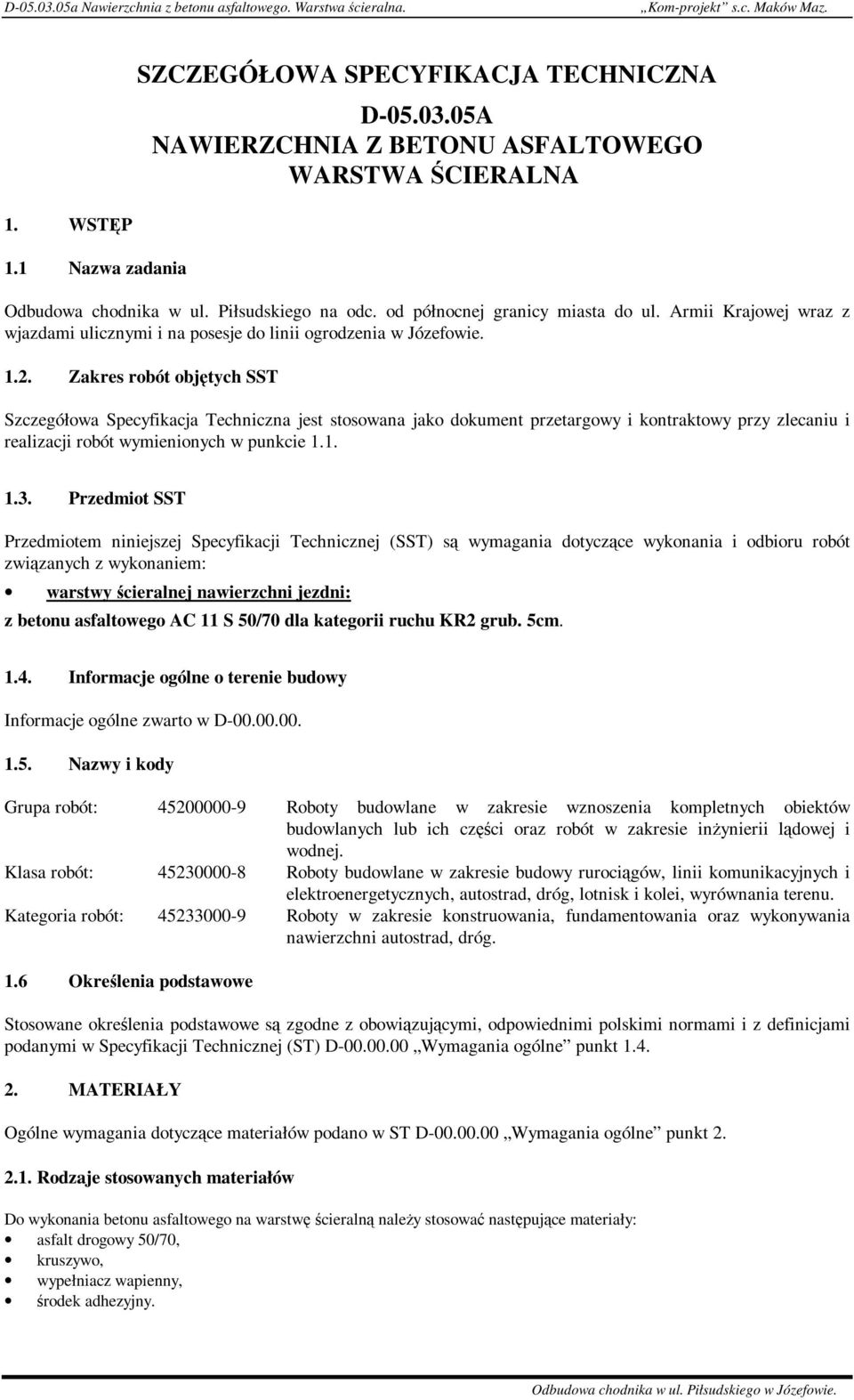 Zakres robót objętych SST Szczegółowa Specyfikacja Techniczna jest stosowana jako dokument przetargowy i kontraktowy przy zlecaniu i realizacji robót wymienionych w punkcie 1.1. 1.3.