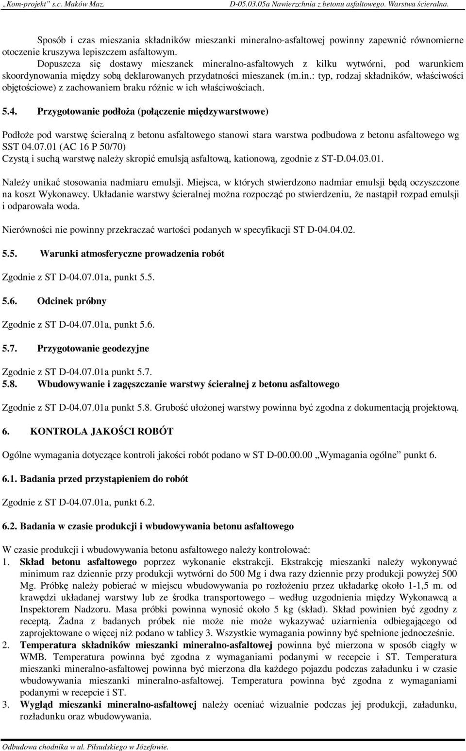 Dopuszcza się dostawy mieszanek mineralno-asfaltowych z kilku wytwórni, pod warunkiem skoordynowania między sobą deklarowanych przydatności mieszanek (m.in.: typ, rodzaj składników, właściwości objętościowe) z zachowaniem braku różnic w ich właściwościach.