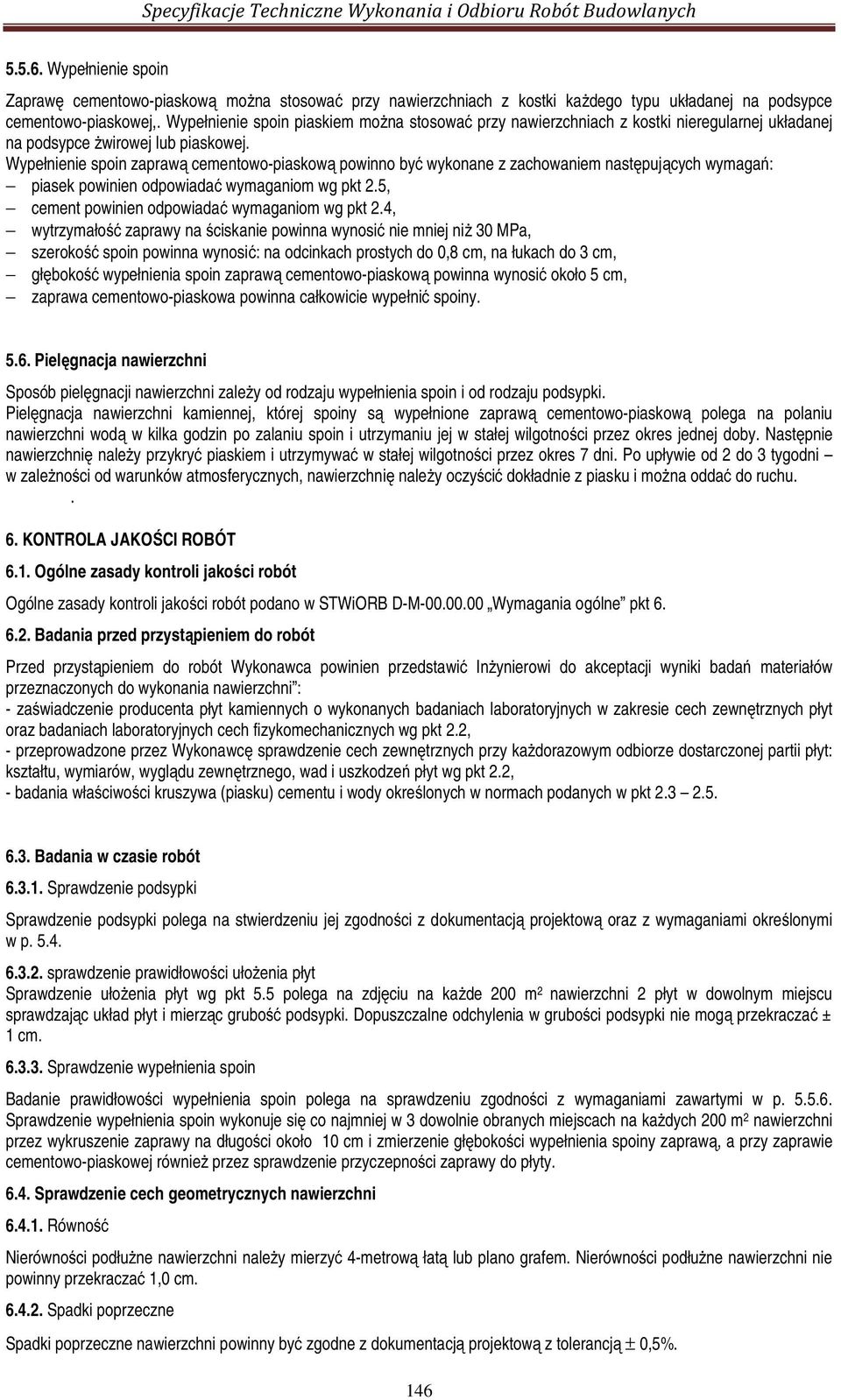 Wypełnienie spoin zaprawą cementowo-piaskową powinno być wykonane z zachowaniem następujących wymagań: piasek powinien odpowiadać wymaganiom wg pkt 2.5, cement powinien odpowiadać wymaganiom wg pkt 2.