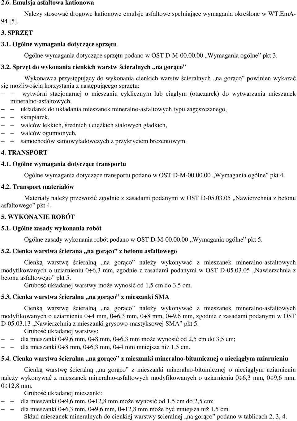 Sprzęt do wykonania cienkich warstw ścieralnych na gorąco Wykonawca przystępujący do wykonania cienkich warstw ścieralnych na gorąco powinien wykazać się moŝliwością korzystania z następującego