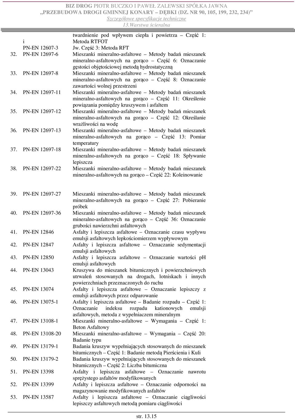 PN-EN 12697-8 Mieszanki mineralno-asfaltowe Metody badań mieszanek mineralno-asfaltowych na gorąco Część 8: Oznaczanie zawartości wolnej przestrzeni 34.