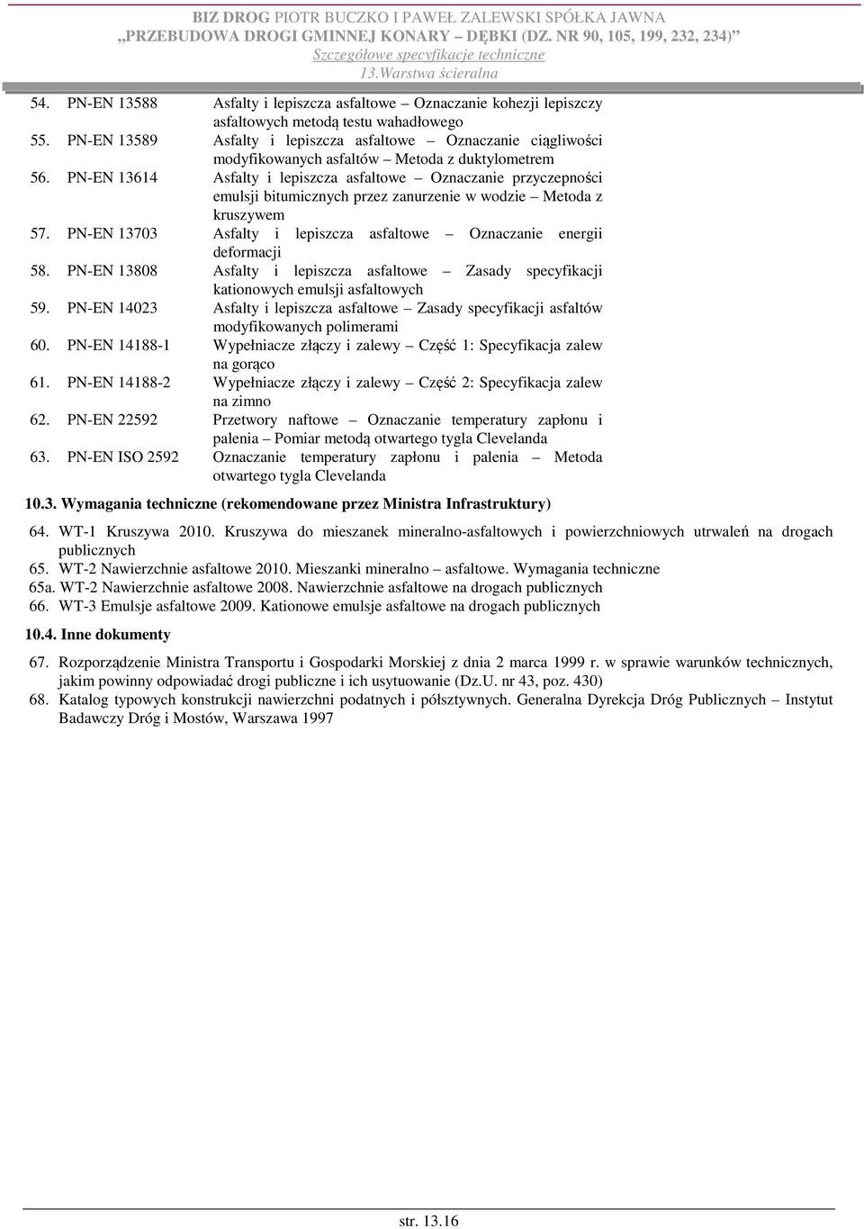 PN-EN 13614 Asfalty i lepiszcza asfaltowe Oznaczanie przyczepności emulsji bitumicznych przez zanurzenie w wodzie Metoda z kruszywem 57.