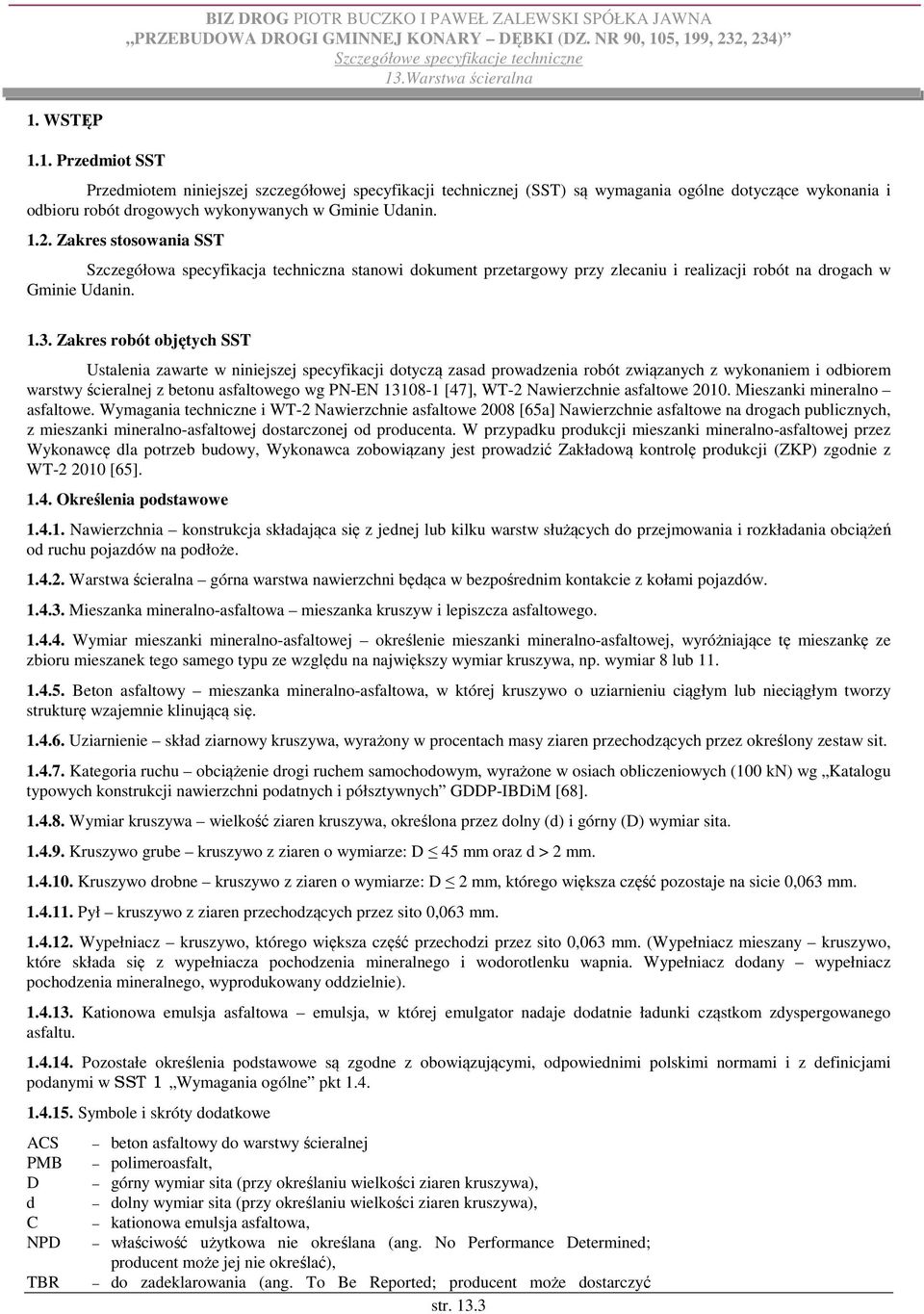 Zakres robót objętych SST Ustalenia zawarte w niniejszej specyfikacji dotyczą zasad prowadzenia robót związanych z wykonaniem i odbiorem warstwy ścieralnej z betonu asfaltowego wg PN-EN 13108-1 [47],