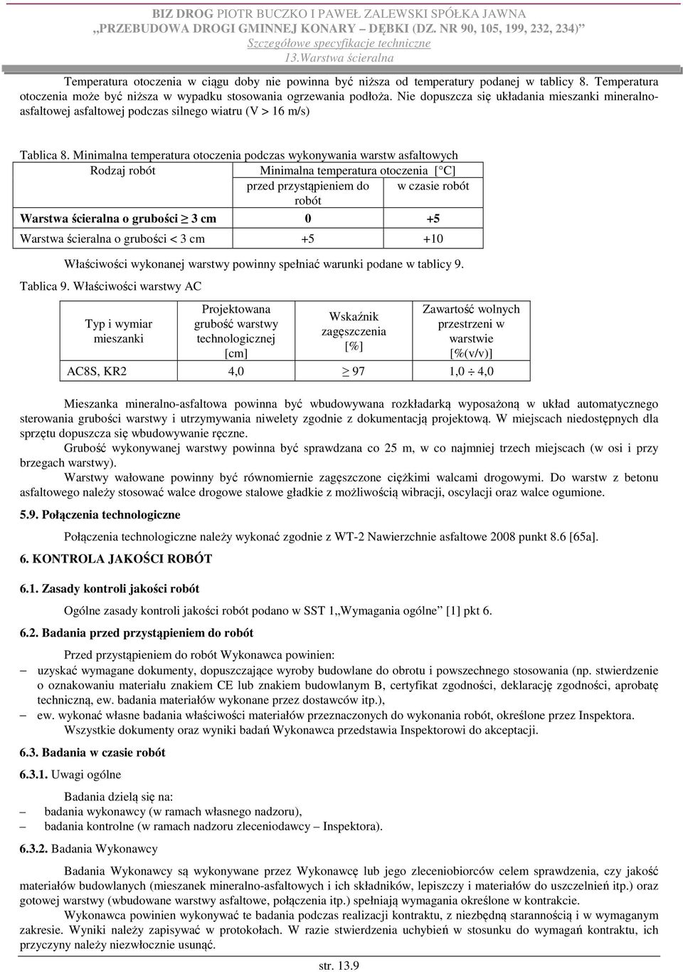 Minimalna temperatura otoczenia podczas wykonywania warstw asfaltowych Rodzaj robót Minimalna temperatura otoczenia [ C] przed przystąpieniem do w czasie robót robót Warstwa ścieralna o grubości 3 cm