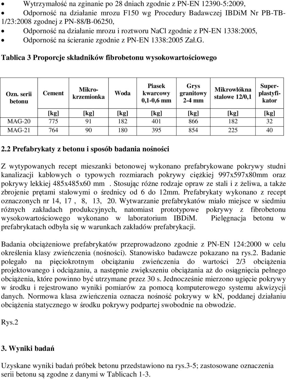 serii betonu Cement Mikrokrzemionka Woda Piasek kwarcowy 0,1-0,6 mm Grys granitowy 2-4 mm Mikrowłókna stalowe 12/0,1 Superplastyfikator [kg] [kg] [kg] [kg] [kg] [kg] [kg] MAG-20 775 91 182 401 866