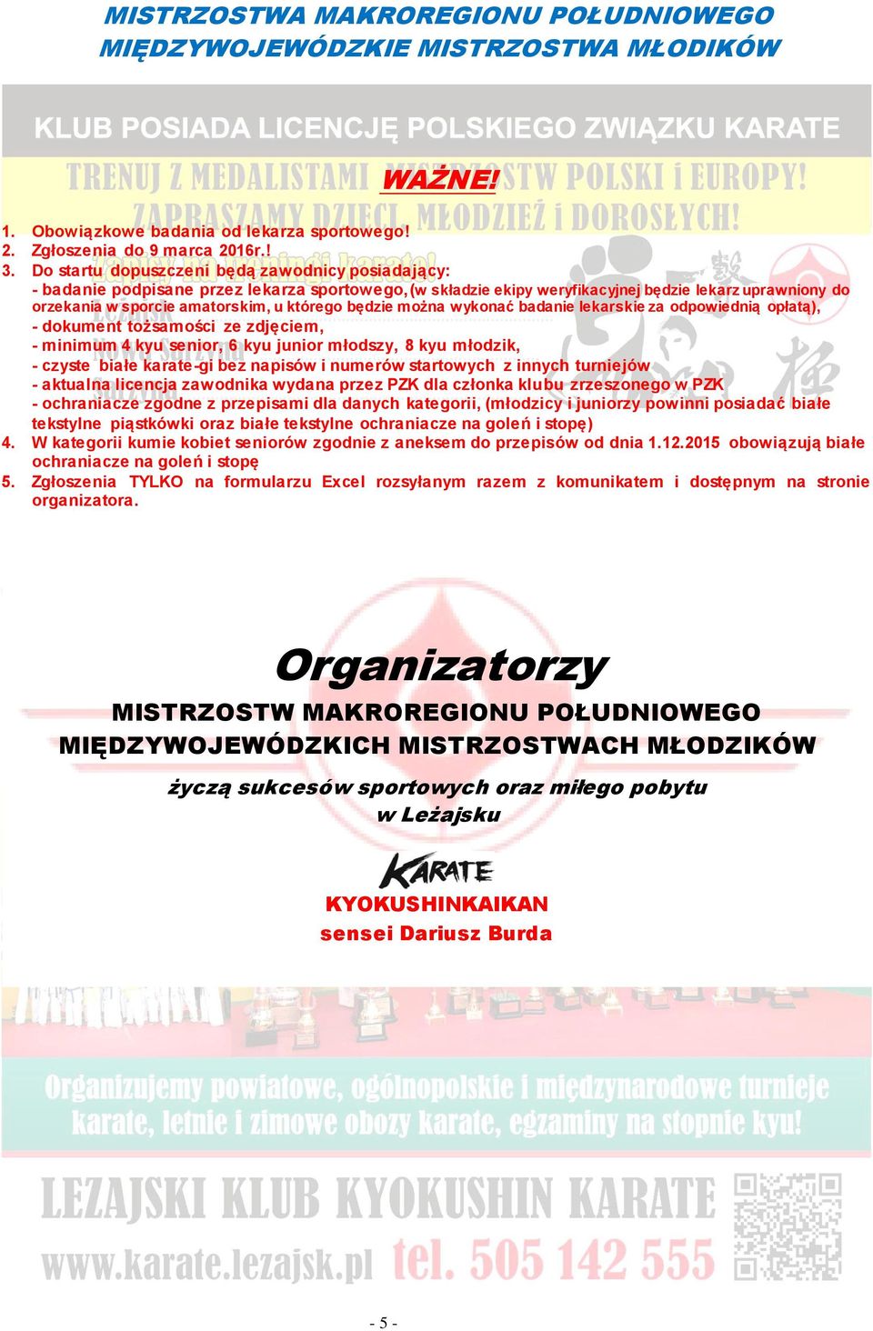 będzie można wykonać badanie lekarskie za odpowiednią opłatą), - dokument tożsamości ze zdjęciem, - minimum 4 kyu senior, 6 kyu junior młodszy, 8 kyu młodzik, - czyste białe karate-gi bez napisów i