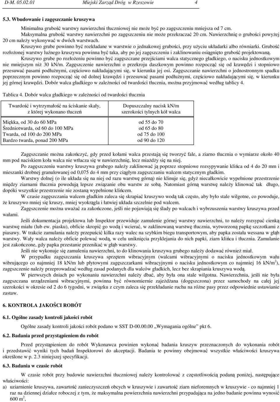 Kruszywo grube powinno być rozkładane w warstwie o jednakowej grubości, przy uŝyciu układarki albo równiarki.