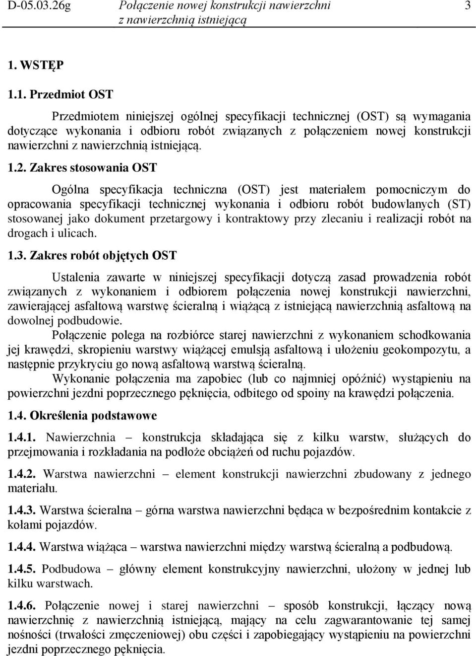 Zakres stosowania OST Ogólna specyfikacja techniczna (OST) jest materiałem pomocniczym do opracowania specyfikacji technicznej wykonania i odbioru robót budowlanych (ST) stosowanej jako dokument