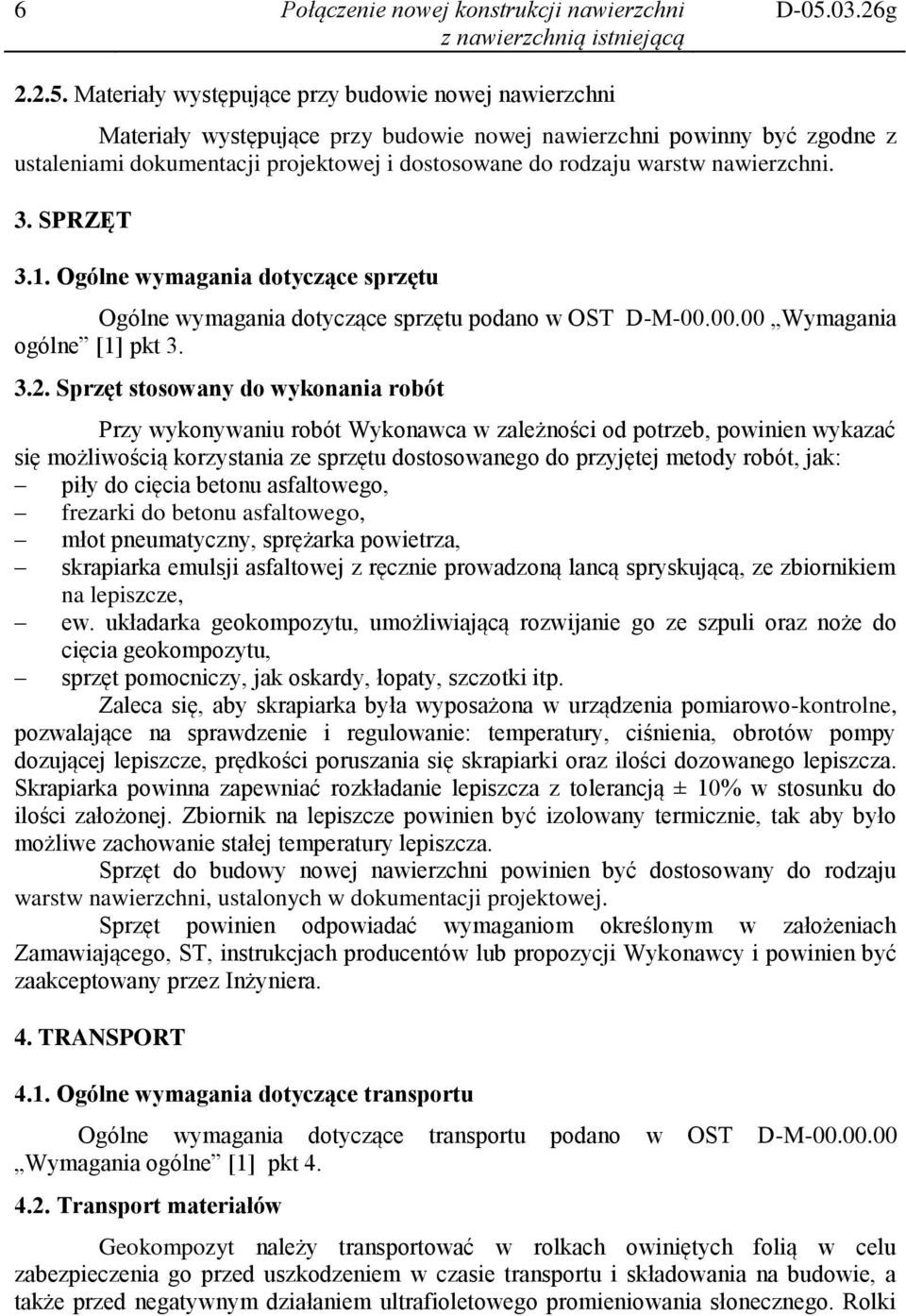 Materiały występujące przy budowie nowej nawierzchni Materiały występujące przy budowie nowej nawierzchni powinny być zgodne z ustaleniami dokumentacji projektowej i dostosowane do rodzaju warstw