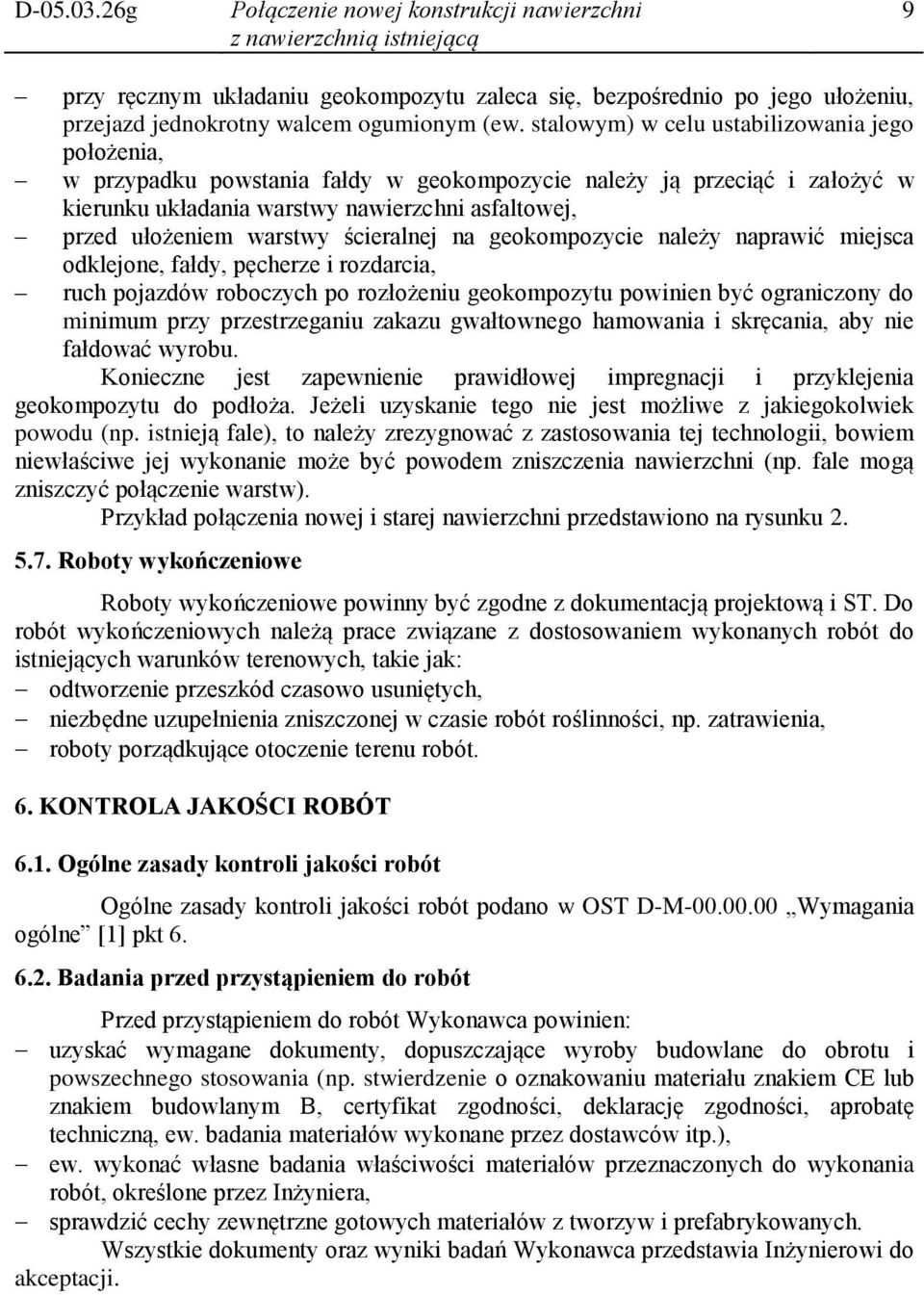 ścieralnej na geokompozycie należy naprawić miejsca odklejone, fałdy, pęcherze i rozdarcia, ruch pojazdów roboczych po rozłożeniu geokompozytu powinien być ograniczony do minimum przy przestrzeganiu