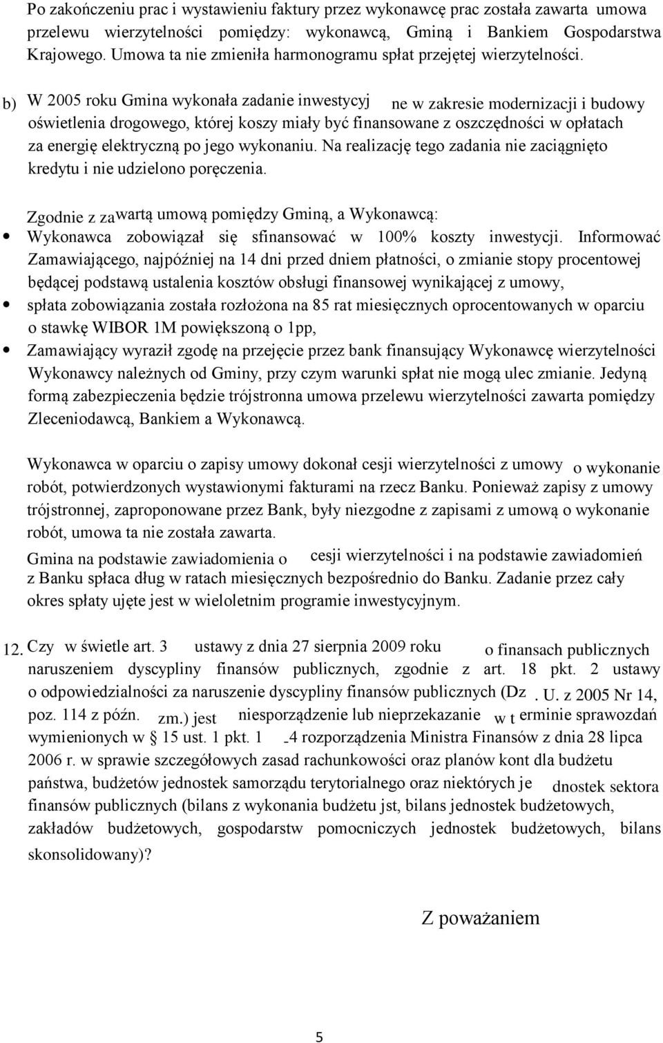 b) W 2005 roku Gmina wykonała zadanie inwestycyj ne w zakresie modernizacji i budowy oświetlenia drogowego, której koszy miały być finansowane z oszczędności w opłatach za energię elektryczną po jego