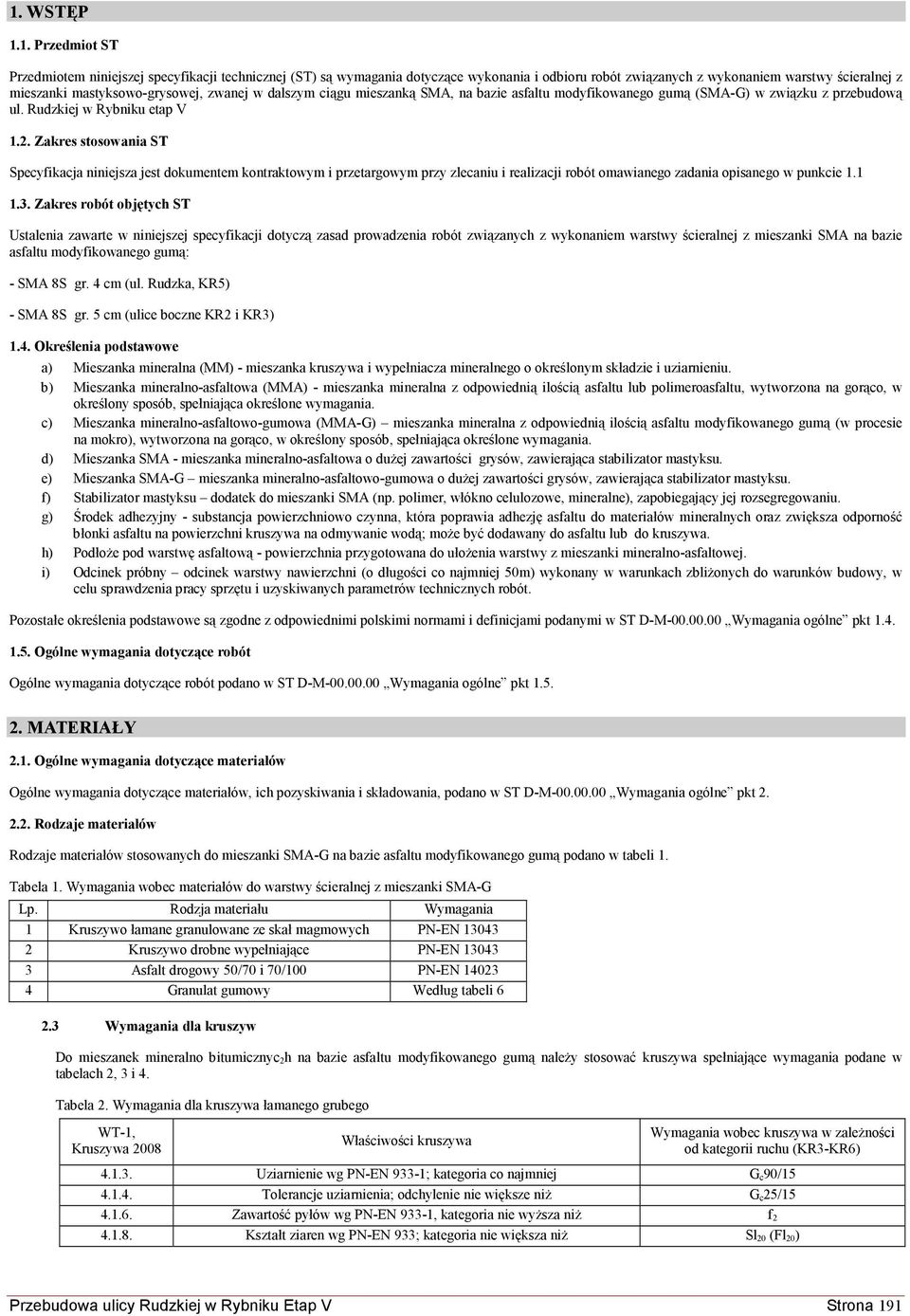 Zakres stosowania ST Specyfikacja niniejsza jest dokumentem kontraktowym i przetargowym przy zlecaniu i realizacji robót omawianego zadania opisanego w punkcie 1.1 1.3.