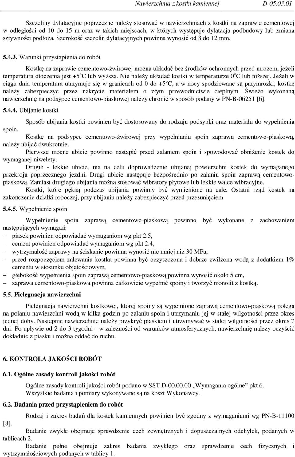 Warunki przystąpienia do robót Kostkę na zaprawie cementowo-ŝwirowej moŝna układać bez środków ochronnych przed mrozem, jeŝeli temperatura otoczenia jest +5 o C lub wyŝsza.