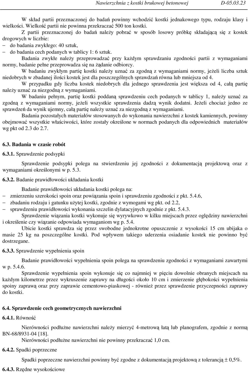 Z partii przeznaczonej do badań naleŝy pobrać w sposób losowy próbkę składającą się z kostek drogowych w liczbie: do badania zwykłego: 40 sztuk, do badania cech podanych w tablicy 1: 6 sztuk.