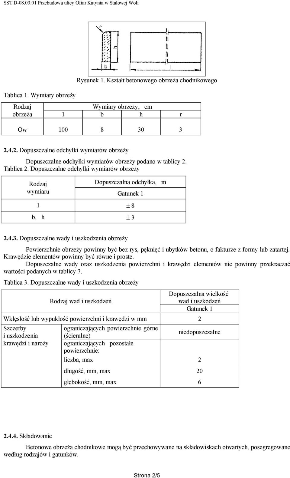 Dopuszczalne odchyłki wymiarów obrzeży Rodzaj Dopuszczalna odchyłka, m wymiaru Gatunek 1 l ± 8 b, h ± 3 