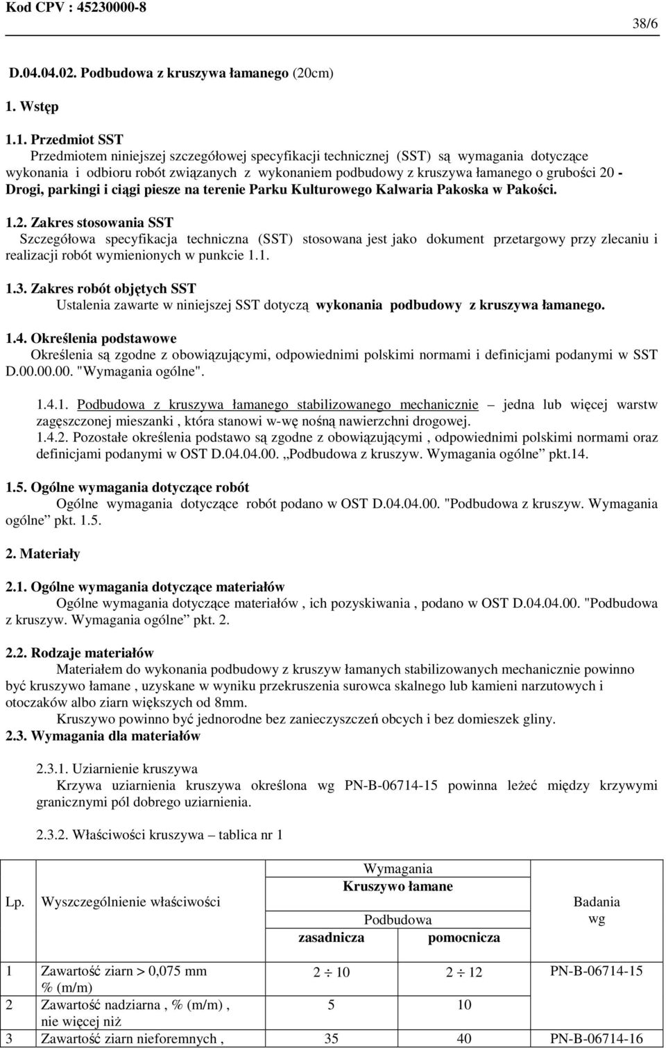 1. Przedmiot SST Przedmiotem niniejszej szczegółowej specyfikacji technicznej (SST) są wymagania dotyczące wykonania i odbioru robót związanych z wykonaniem podbudowy z kruszywa łamanego o grubości