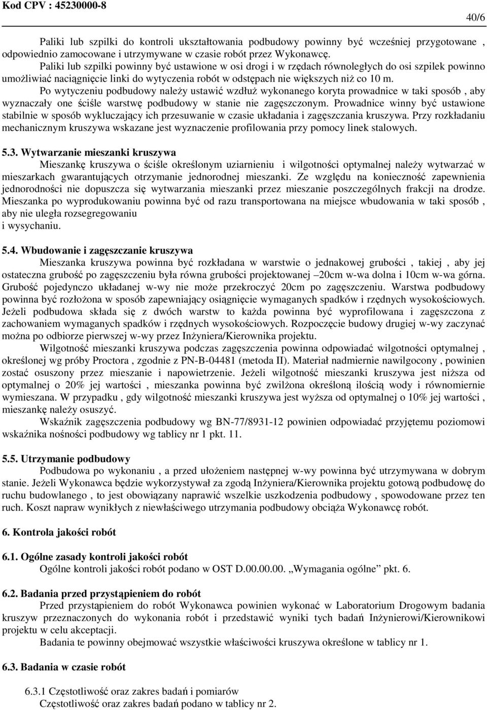 Po wytyczeniu podbudowy naleŝy ustawić wzdłuŝ wykonanego koryta prowadnice w taki sposób, aby wyznaczały one ściśle warstwę podbudowy w stanie nie zagęszczonym.