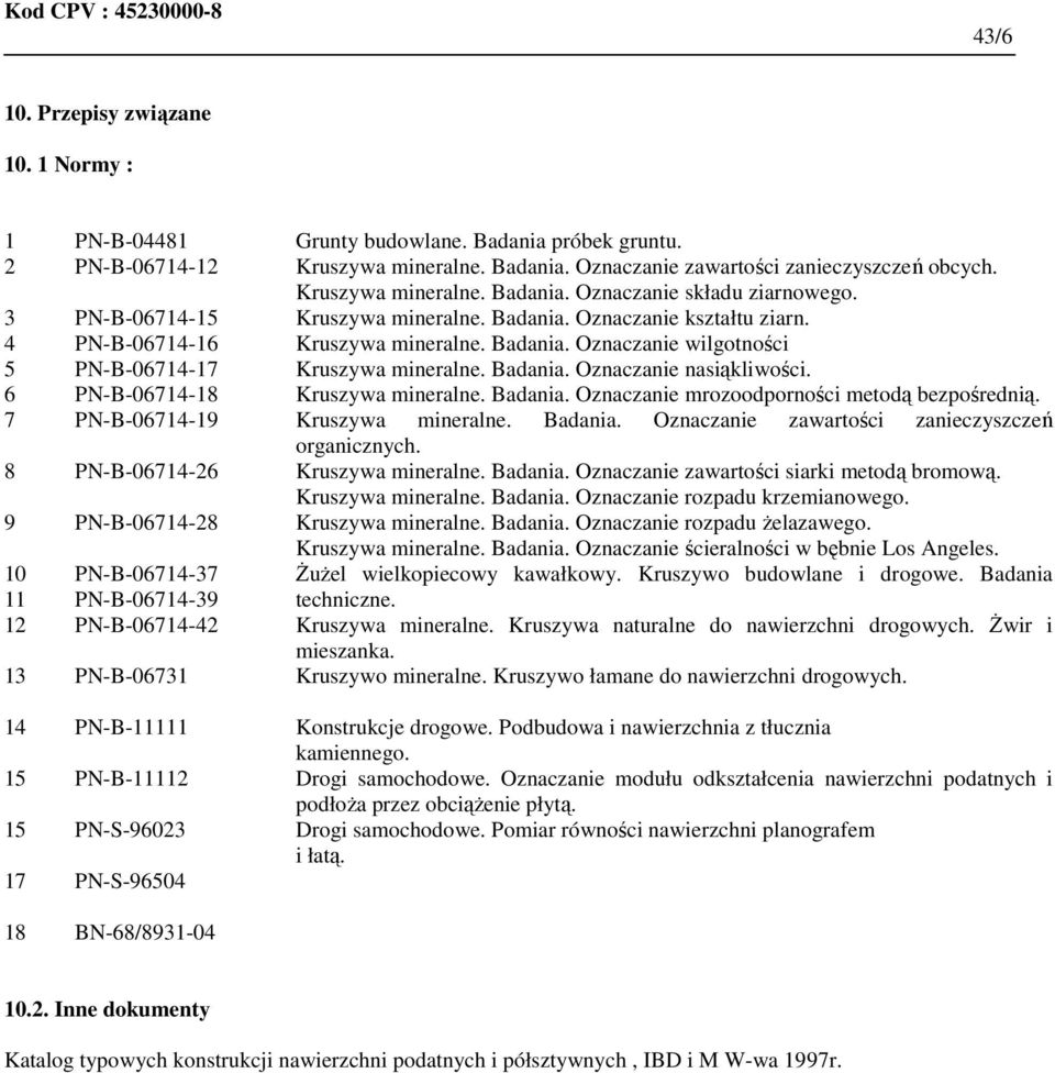 PN-B-06714-39 PN-B-06714-42 PN-B-06731 PN-B-11111 PN-B-11112 PN-S-96023 PN-S-96504 BN-68/8931-04 Grunty budowlane. Badania próbek gruntu. Kruszywa mineralne. Badania. Oznaczanie zawartości zanieczyszczeń obcych.