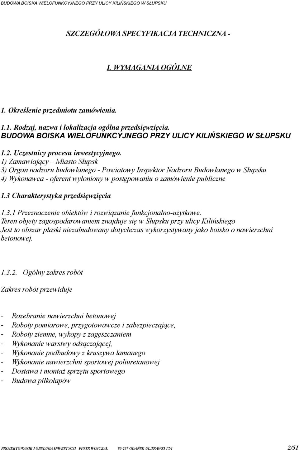 1) Zamawiający Miasto Słupsk 3) Organ nadzoru budowlanego - Powiatowy Inspektor Nadzoru Budowlanego w Słupsku 4) Wykonawca - oferent wyłoniony w postępowaniu o zamówienie publiczne 1.