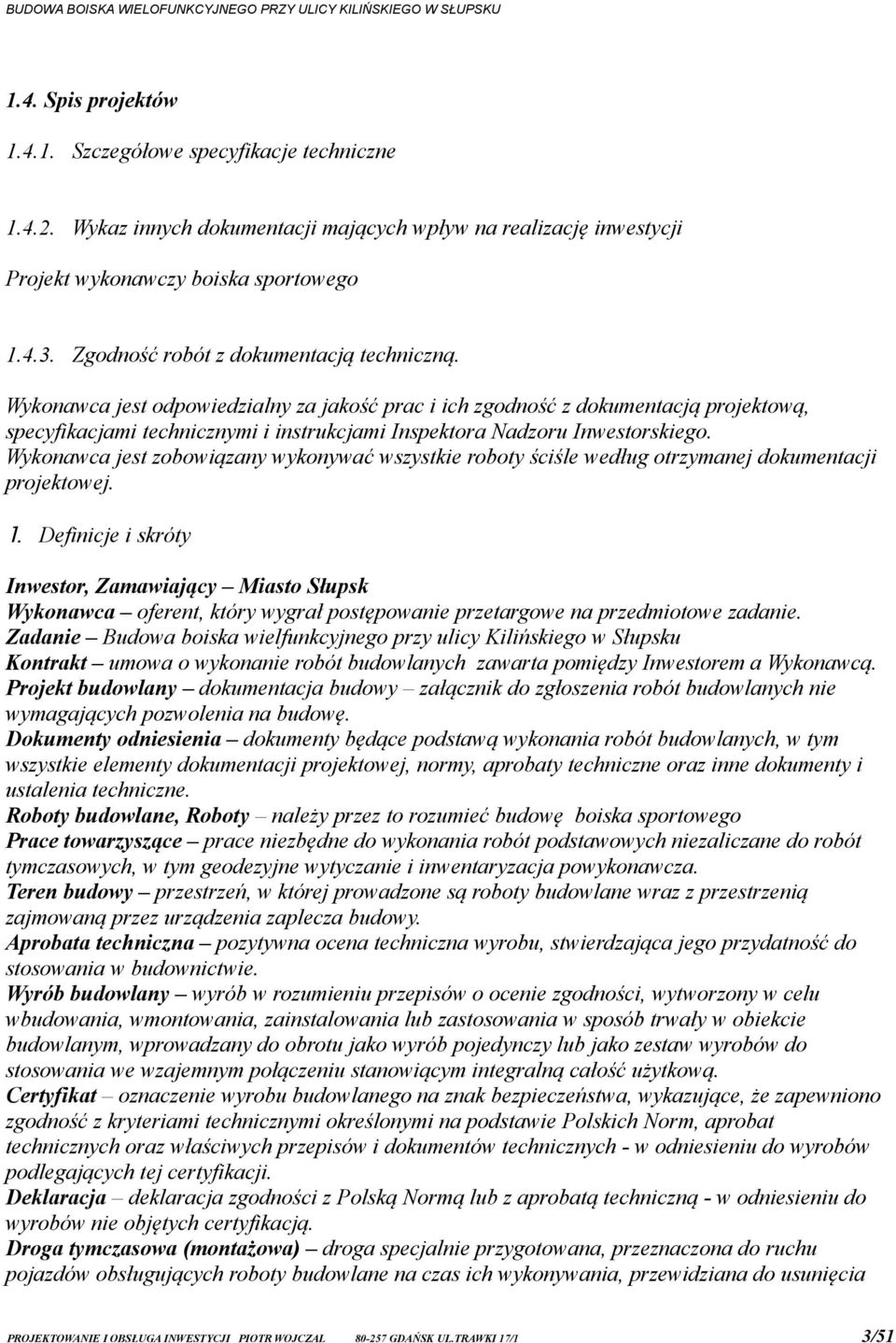 Wykonawca jest odpowiedzialny za jakość prac i ich zgodność z dokumentacją projektową, specyfikacjami technicznymi i instrukcjami Inspektora Nadzoru Inwestorskiego.