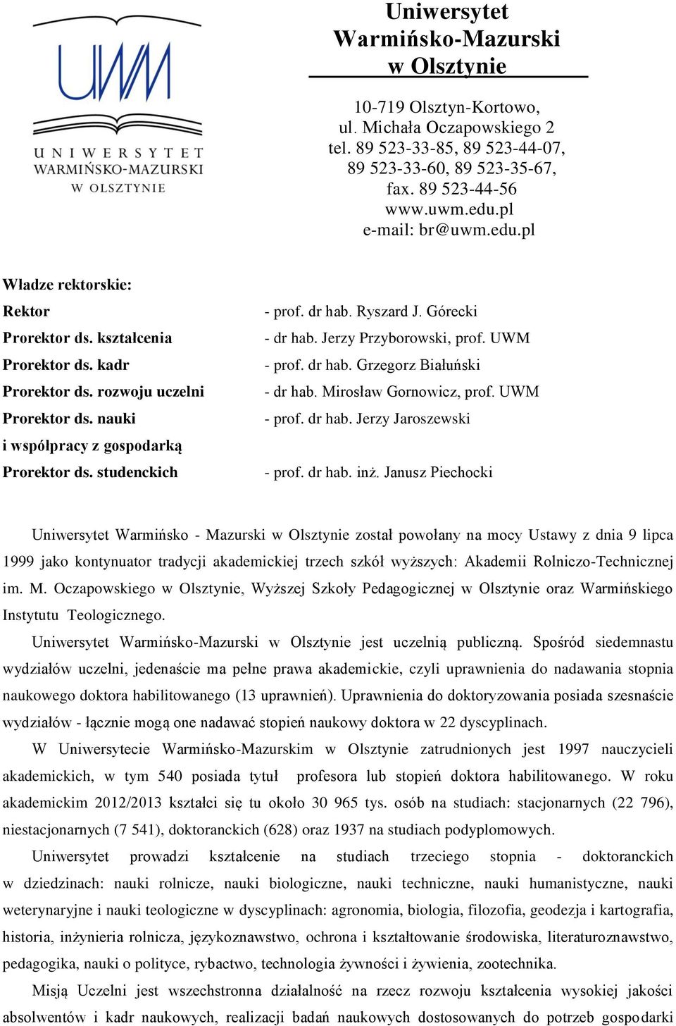 studenckich - prof. dr hab. Ryszard J. Górecki - dr hab. Jerzy Przyborowski, prof. UWM - prof. dr hab. Grzegorz Białuński - dr hab. Mirosław Gornowicz, prof. UWM - prof. dr hab. Jerzy Jaroszewski - prof.