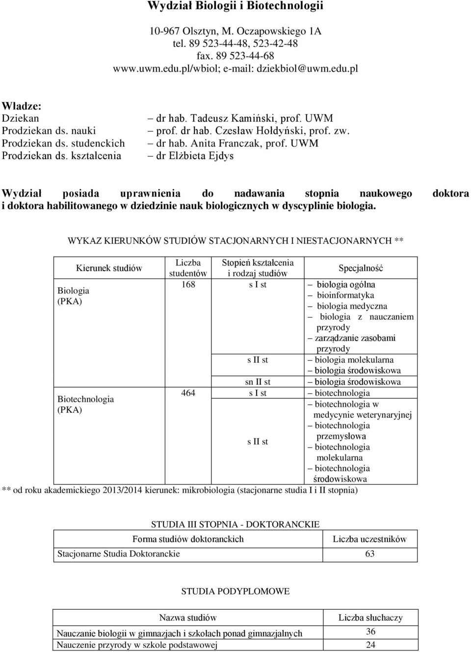 UWM dr Elżbieta Ejdys Wydział posiada uprawnienia do nadawania stopnia naukowego doktora i doktora habilitowanego w dziedzinie nauk biologicznych w dyscyplinie biologia.