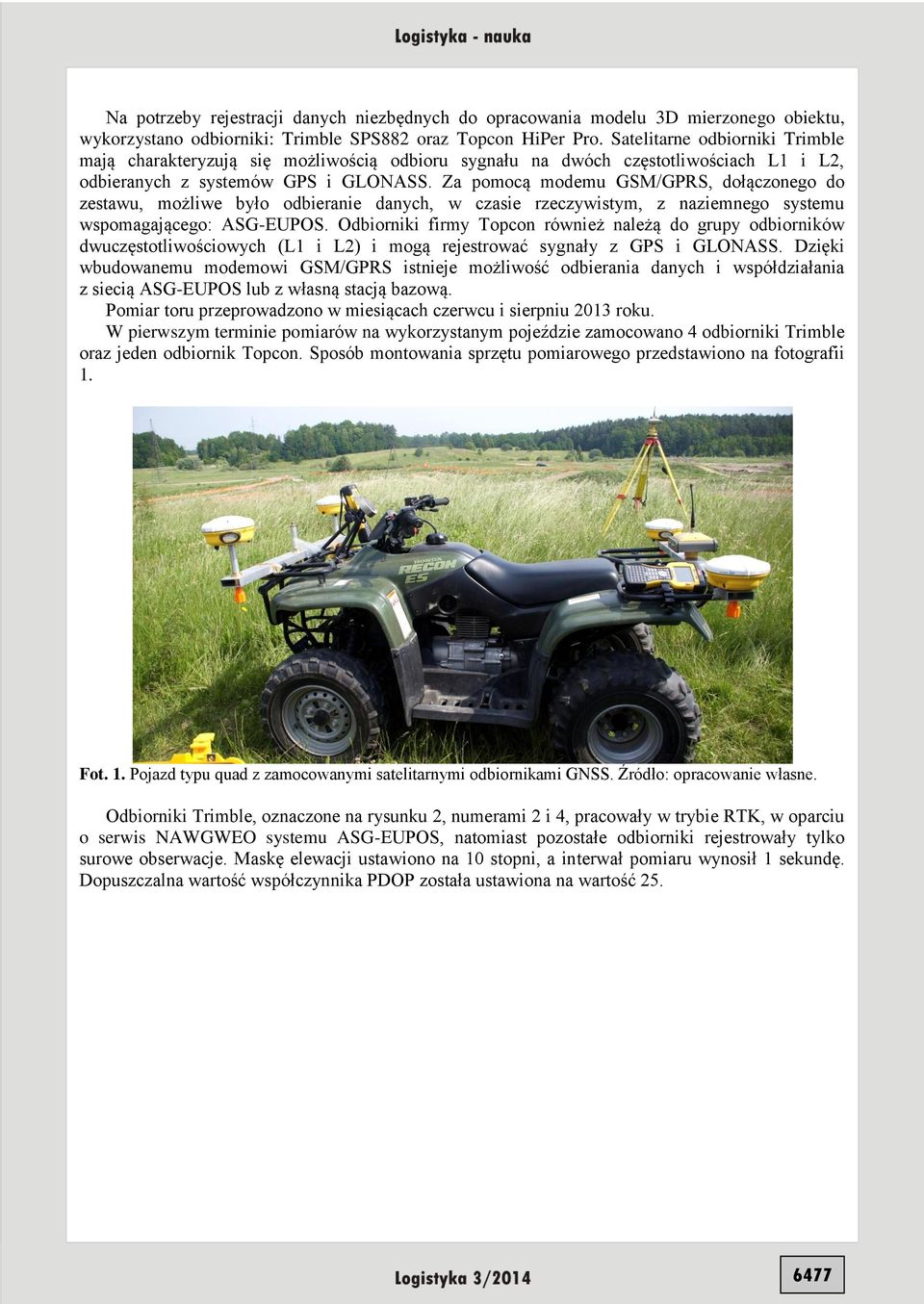 Za pomocą modemu GSM/GPRS, dołączonego do zestawu, możliwe było odbieranie danych, w czasie rzeczywistym, z naziemnego systemu wspomagającego: ASG-EUPOS.