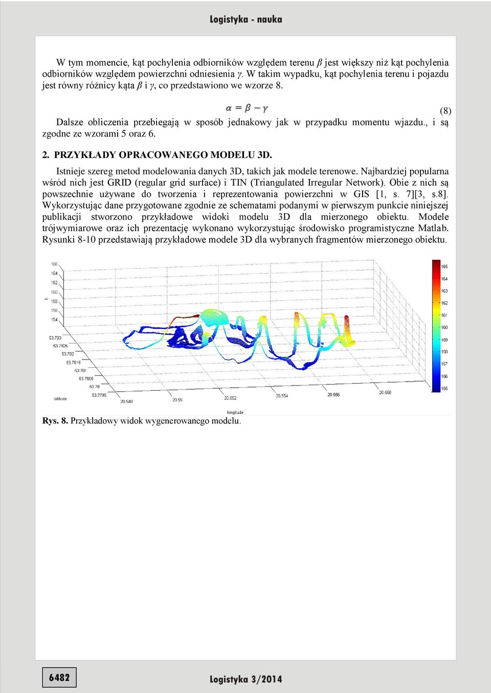 , i są zgodne ze wzorami 5 oraz 6. 2. PRZYKŁADY OPRACOWANEGO MODELU 3D. Istnieje szereg metod modelowania danych 3D, takich jak modele terenowe.