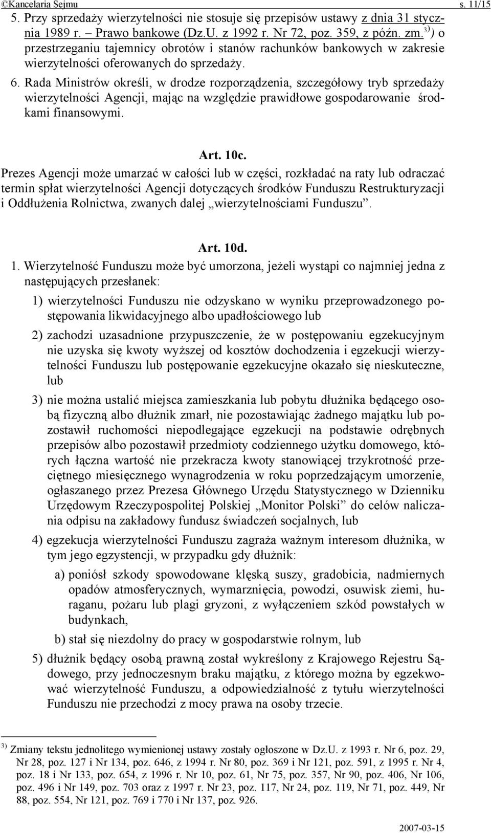 Rada Ministrów określi, w drodze rozporządzenia, szczegółowy tryb sprzedaży wierzytelności Agencji, mając na względzie prawidłowe gospodarowanie środkami finansowymi. Art. 10c.