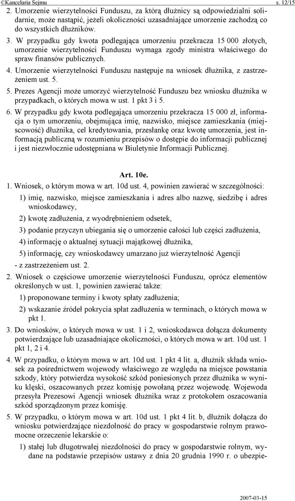 W przypadku gdy kwota podlegająca umorzeniu przekracza 15 000 złotych, umorzenie wierzytelności Funduszu wymaga zgody ministra właściwego do spraw finansów publicznych. 4.