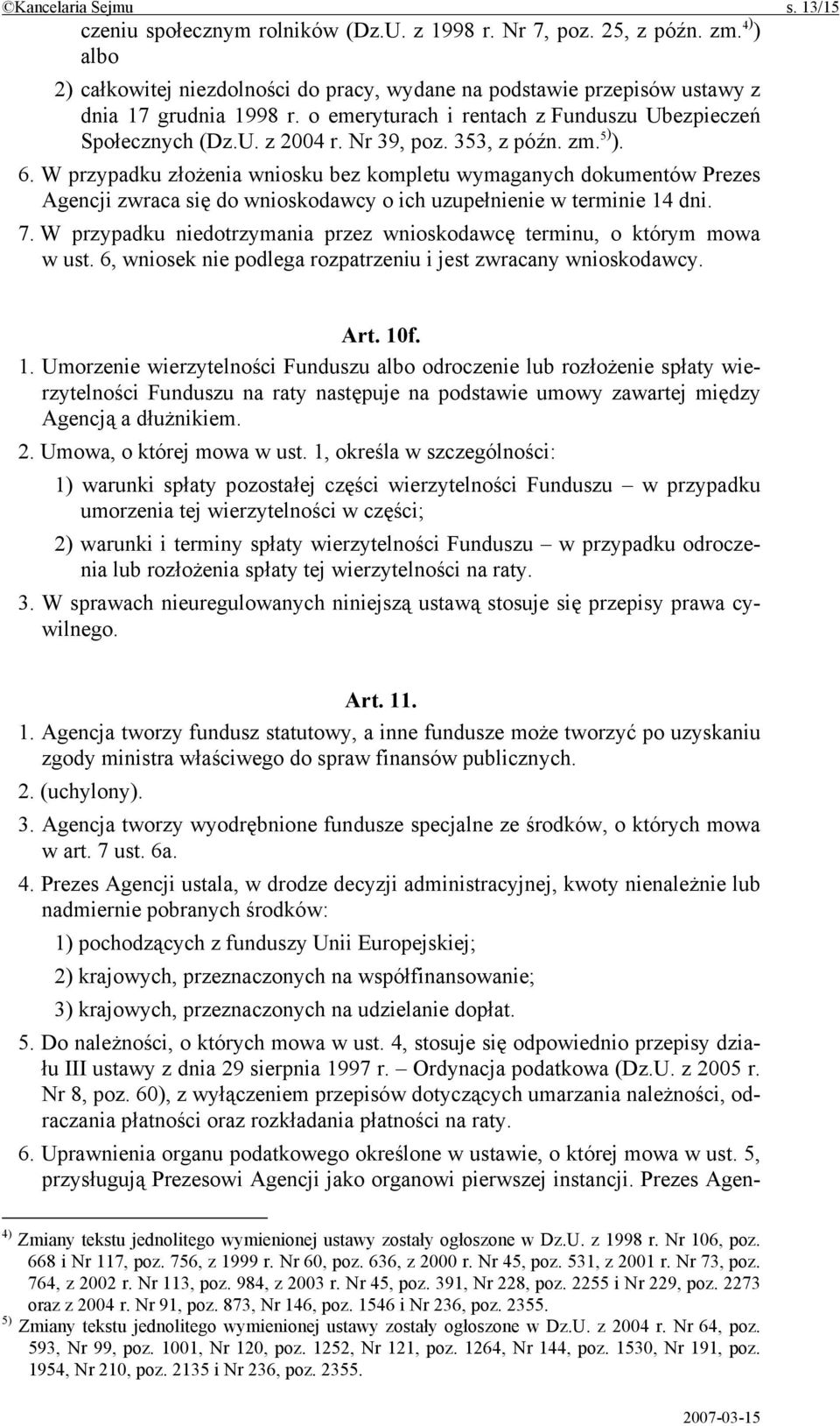 353, z późn. zm. 5) ). 6. W przypadku złożenia wniosku bez kompletu wymaganych dokumentów Prezes Agencji zwraca się do wnioskodawcy o ich uzupełnienie w terminie 14 dni. 7.