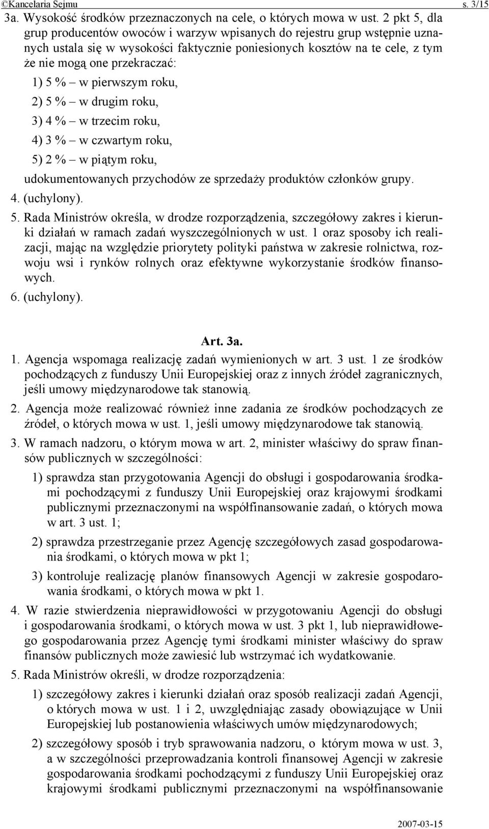 w pierwszym roku, 2) 5 % w drugim roku, 3) 4 % w trzecim roku, 4) 3 % w czwartym roku, 5) 2 % w piątym roku, udokumentowanych przychodów ze sprzedaży produktów członków grupy. 4. (uchylony). 5. Rada Ministrów określa, w drodze rozporządzenia, szczegółowy zakres i kierunki działań w ramach zadań wyszczególnionych w ust.