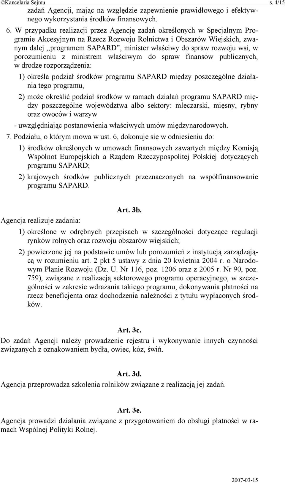 rozwoju wsi, w porozumieniu z ministrem właściwym do spraw finansów publicznych, w drodze rozporządzenia: 1) określa podział środków programu SAPARD między poszczególne działania tego programu, 2)