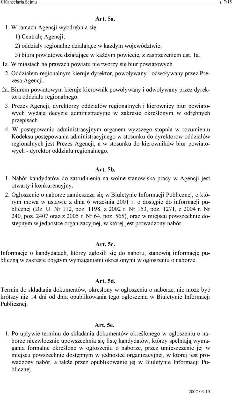 1a. W miastach na prawach powiatu nie tworzy się biur powiatowych. 2. Oddziałem regionalnym kieruje dyrektor, powoływany i odwoływany przez Prezesa Agencji. 2a.