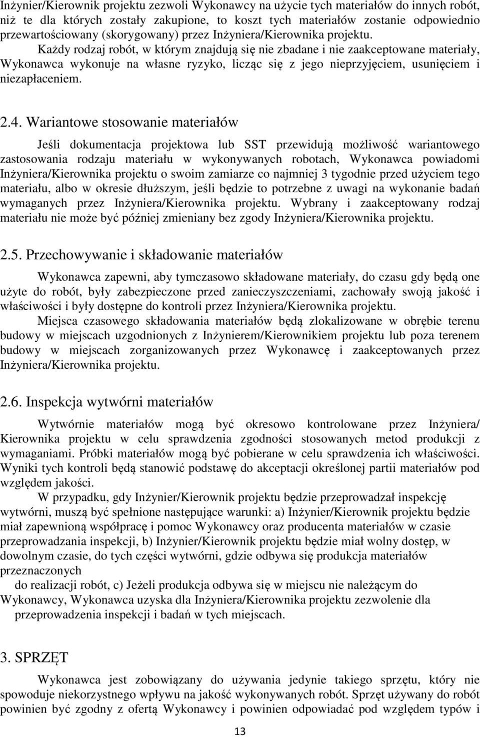 Każdy rodzaj robót, w którym znajdują się nie zbadane i nie zaakceptowane materiały, Wykonawca wykonuje na własne ryzyko, licząc się z jego nieprzyjęciem, usunięciem i niezapłaceniem. 2.4.