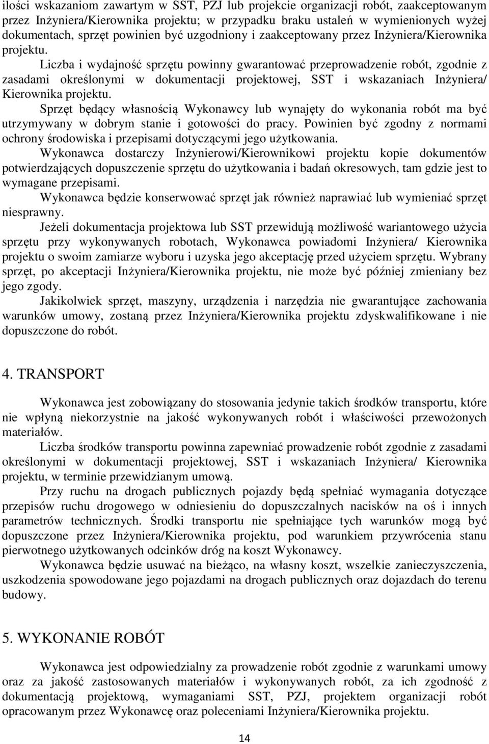 Liczba i wydajność sprzętu powinny gwarantować przeprowadzenie robót, zgodnie z zasadami określonymi w dokumentacji projektowej, SST i wskazaniach Inżyniera/ Kierownika projektu.