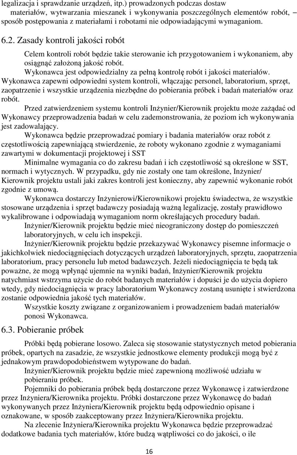 Zasady kontroli jakości robót Celem kontroli robót będzie takie sterowanie ich przygotowaniem i wykonaniem, aby osiągnąć założoną jakość robót.