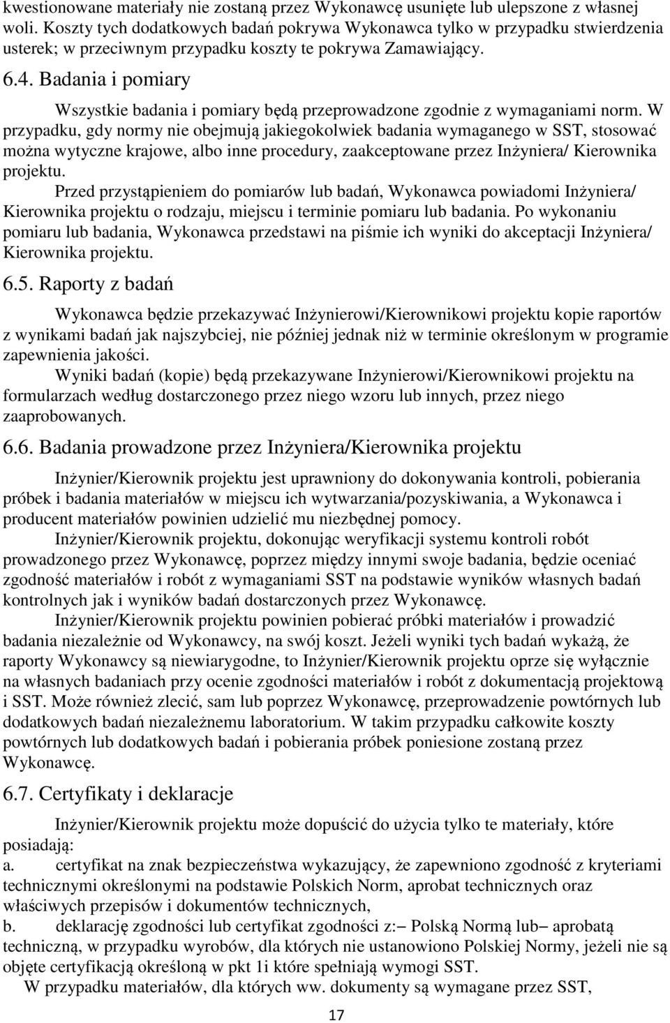 Badania i pomiary Wszystkie badania i pomiary będą przeprowadzone zgodnie z wymaganiami norm.