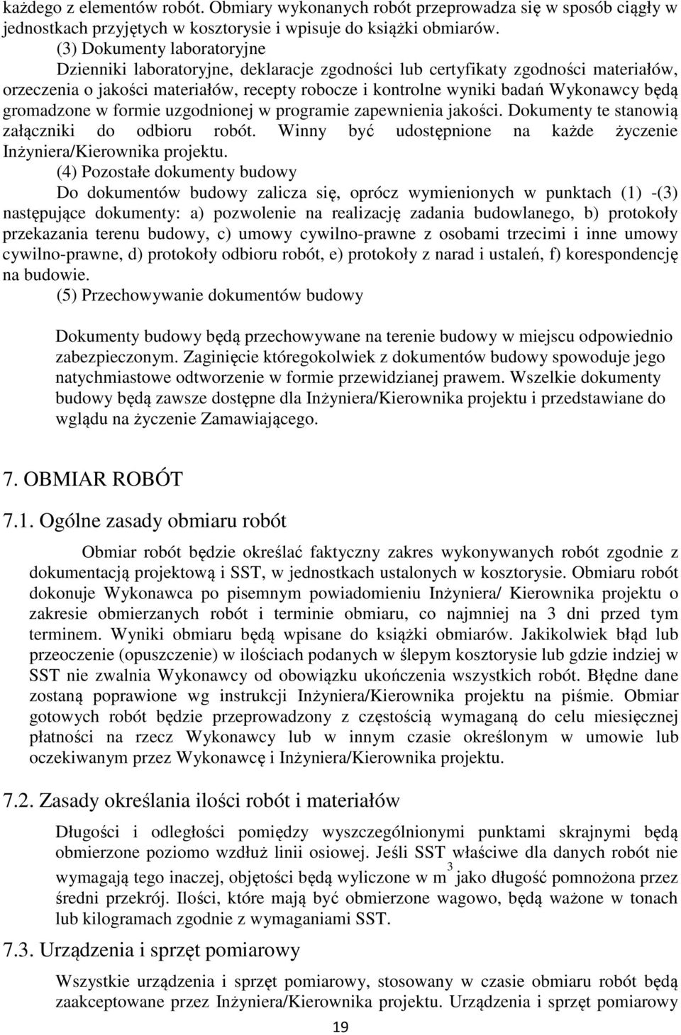 będą gromadzone w formie uzgodnionej w programie zapewnienia jakości. Dokumenty te stanowią załączniki do odbioru robót. Winny być udostępnione na każde życzenie Inżyniera/Kierownika projektu.