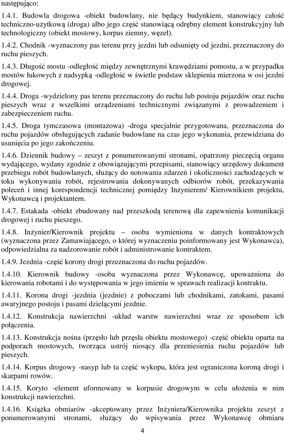 mostowy, korpus ziemny, węzeł). 1.4.2. Chodnik -wyznaczony pas terenu przy jezdni lub odsunięty od jezdni, przeznaczony do ruchu pieszych. 1.4.3.