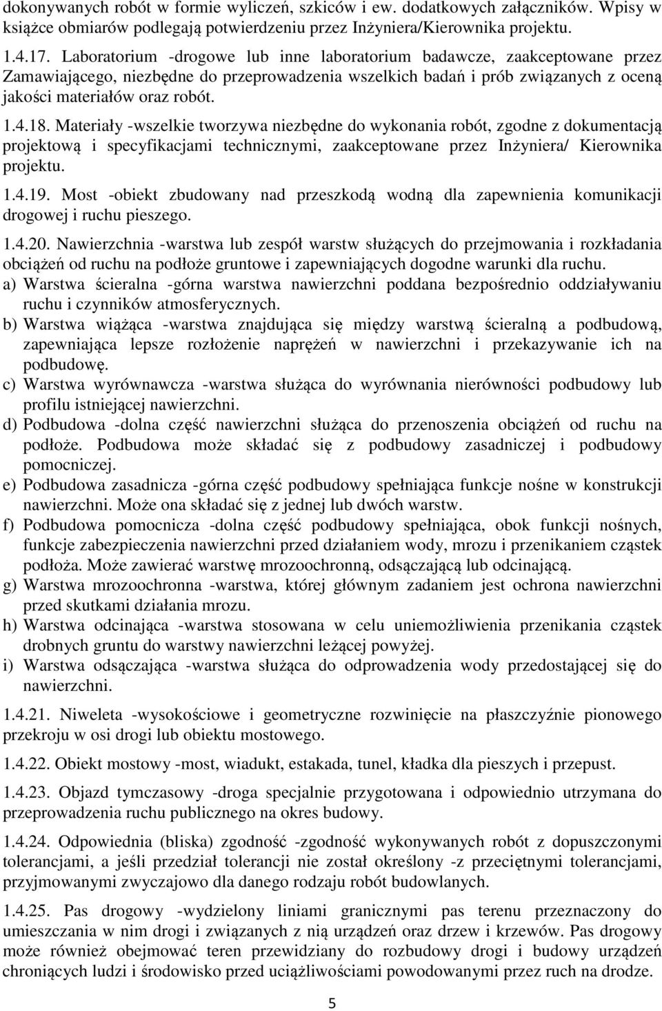 Materiały -wszelkie tworzywa niezbędne do wykonania robót, zgodne z dokumentacją projektową i specyfikacjami technicznymi, zaakceptowane przez Inżyniera/ Kierownika projektu. 1.4.19.