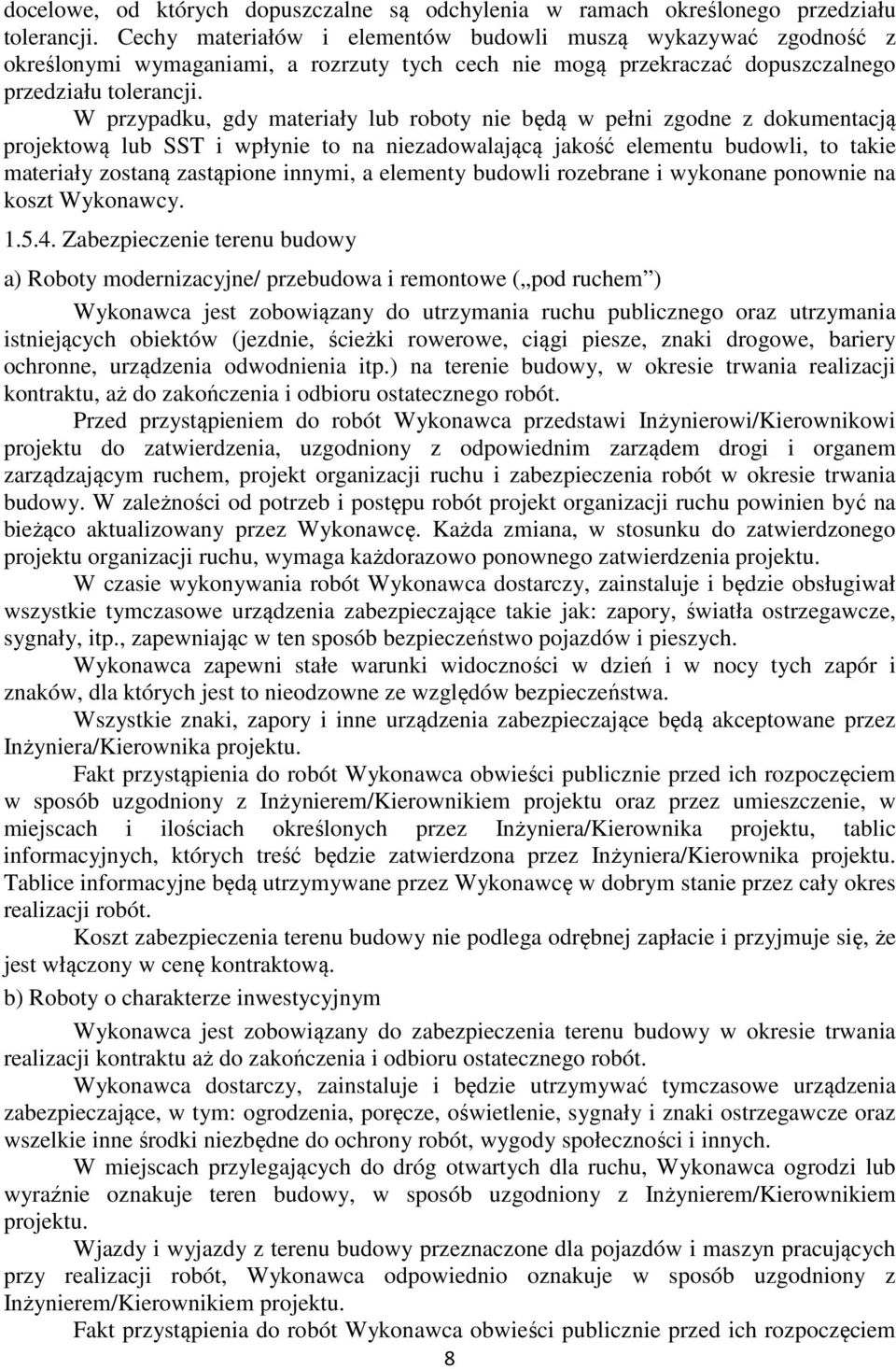 W przypadku, gdy materiały lub roboty nie będą w pełni zgodne z dokumentacją projektową lub SST i wpłynie to na niezadowalającą jakość elementu budowli, to takie materiały zostaną zastąpione innymi,