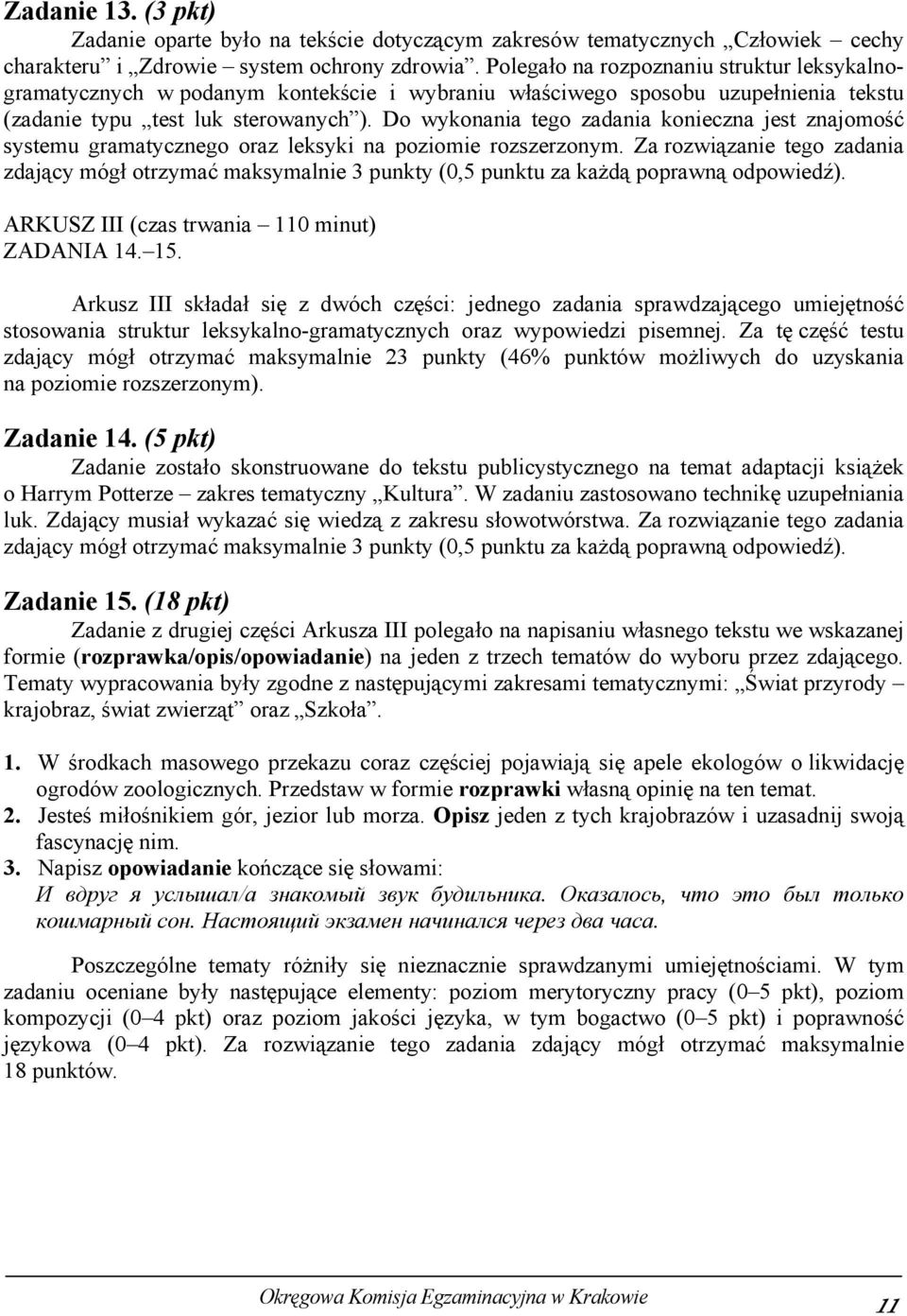 Do wykonania tego zadania konieczna jest znajomość systemu gramatycznego oraz leksyki na poziomie rozszerzonym.