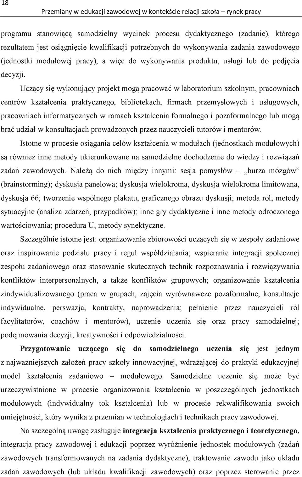 Uczący się wykonujący projekt mogą pracować w laboratorium szkolnym, pracowniach centrów kształcenia praktycznego, bibliotekach, firmach przemysłowych i usługowych, pracowniach informatycznych w