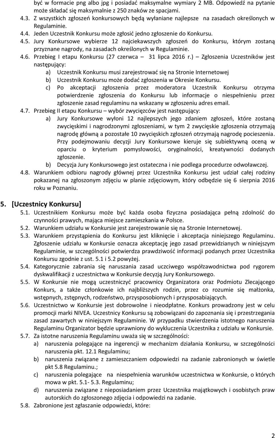 Jury Konkursowe wybierze 12 najciekawszych zgłoszeń do Konkursu, którym zostaną przyznane nagrody, na zasadach określonych w Regulaminie. 4.6. Przebieg I etapu Konkursu (27 czerwca 31 lipca 2016 r.