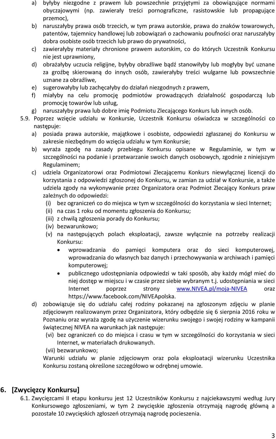 zobowiązań o zachowaniu poufności oraz naruszałyby dobra osobiste osób trzecich lub prawo do prywatności, c) zawierałyby materiały chronione prawem autorskim, co do których Uczestnik Konkursu nie