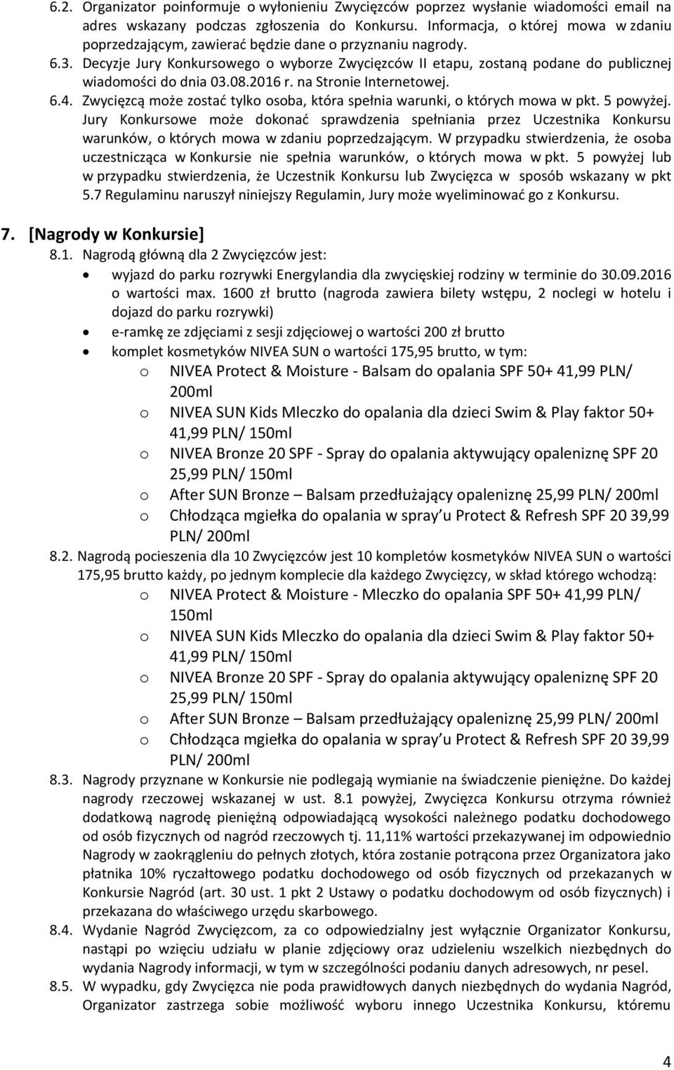 Decyzje Jury Konkursowego o wyborze Zwycięzców II etapu, zostaną podane do publicznej wiadomości do dnia 03.08.2016 r. na Stronie Internetowej. 6.4.