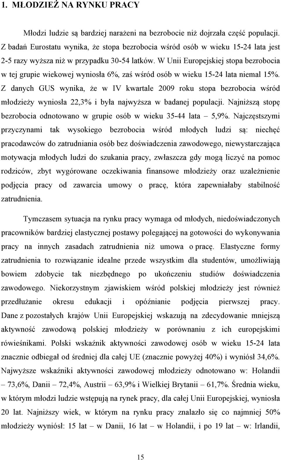 W Unii Europejskiej stopa bezrobocia w tej grupie wiekowej wyniosła 6%, zaś wśród osób w wieku 15-24 lata niemal 15%.